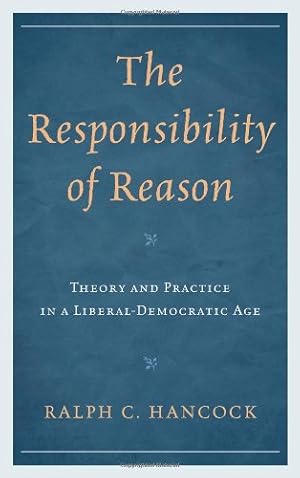 Image du vendeur pour The Responsibility of Reason: Theory and Practice in a Liberal-Democratic Age by Hancock, Ralph [Hardcover ] mis en vente par booksXpress