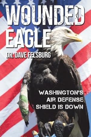 Imagen del vendedor de Wounded Eagle: Washington's Air Defense Shield Is Down by Felsburg, Dr Dave [Hardcover ] a la venta por booksXpress