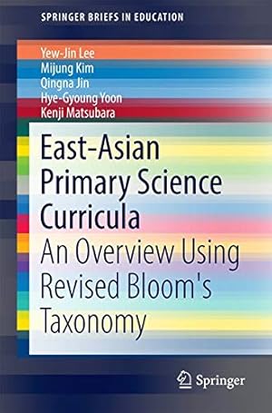 Seller image for East-Asian Primary Science Curricula: An Overview Using Revised Bloom's Taxonomy (SpringerBriefs in Education) by Lee, Yew-Jin, Kim, Mijung, Jin, Qingna, Yoon, Hye-Gyoung, Matsubara, Kenji [Paperback ] for sale by booksXpress