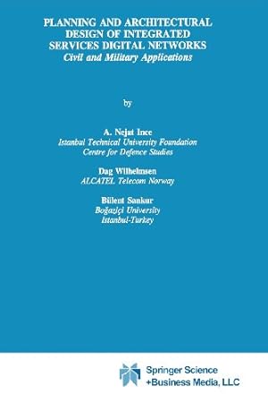 Seller image for Planning and Architectural Design of Integrated Services Digital Networks: Civil and Military Applications (The Springer International Series in Engineering and Computer Science) by Ince, A. Nejat, Wilhelmsen, Dag, Sankur, Bülent [Paperback ] for sale by booksXpress