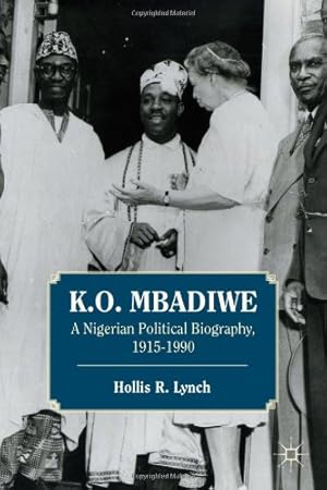 Image du vendeur pour K. O. Mbadiwe: A Nigerian Political Biography, 19151990 by Lynch, Hollis R. [Hardcover ] mis en vente par booksXpress