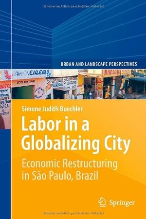 Seller image for Labor in a Globalizing City: Economic Restructuring in São Paulo, Brazil (Urban and Landscape Perspectives) by Buechler, Simone Judith [Hardcover ] for sale by booksXpress
