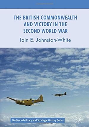 Image du vendeur pour The British Commonwealth and Victory in the Second World War (Studies in Military and Strategic History) by Johnston-White, Iain E. [Hardcover ] mis en vente par booksXpress