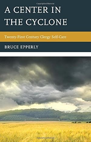 Seller image for A Center in the Cyclone: Twenty-first Century Clergy Self-Care by Epperly Professor of Practical Theology and Director of Continuing Education, Bruce [Hardcover ] for sale by booksXpress