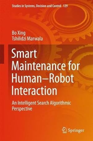 Seller image for Smart Maintenance for HumanRobot Interaction: An Intelligent Search Algorithmic Perspective (Studies in Systems, Decision and Control) by Xing, Bo, Marwala, Tshilidzi [Hardcover ] for sale by booksXpress