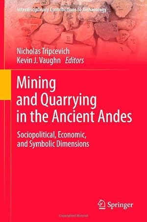 Bild des Verkufers fr Mining and Quarrying in the Ancient Andes: Sociopolitical, Economic, and Symbolic Dimensions (Interdisciplinary Contributions to Archaeology) [Hardcover ] zum Verkauf von booksXpress