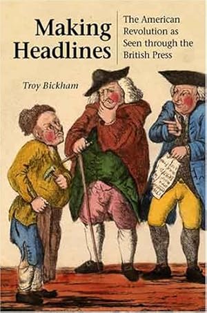 Seller image for Making Headlines: The American Revolution as Seen through the British Press by Bickham, Troy [Hardcover ] for sale by booksXpress