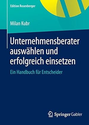 Seller image for Unternehmensberater auswählen und erfolgreich einsetzen: Ein Handbuch für Entscheider (Edition Rosenberger) (German Edition) by Kubr, Milan [Hardcover ] for sale by booksXpress