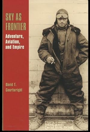 Sky as Frontier: Adventure, Aviation, and Empire (Volume 11) (Centennial of Flight Series)