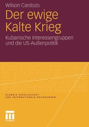 Seller image for Der ewige Kalte Krieg: Kubanische Interessengruppen und die US-Au enpolitik (Globale Gesellschaft und internationale Beziehungen) (German Edition) by Cardozo, Wilson [Paperback ] for sale by booksXpress