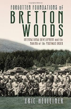 Seller image for Forgotten Foundations of Bretton Woods: International Development and the Making of the Postwar Order by Helleiner, Eric [Hardcover ] for sale by booksXpress