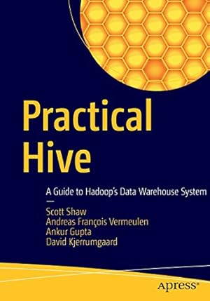 Imagen del vendedor de Practical Hive: A Guide to Hadoop's Data Warehouse System by Shaw, Scott, Vermeulen, Andreas François, Gupta, Ankur, Kjerrumgaard, David [Paperback ] a la venta por booksXpress