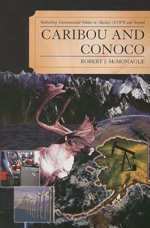 Imagen del vendedor de Caribou and Conoco: Rethinking Environmental Politics in Alaska's ANWR and Beyond by McMonagle, Robert J. [Hardcover ] a la venta por booksXpress