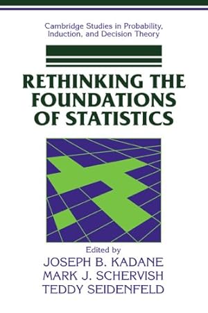 Seller image for Rethinking the Foundations of Statistics (Cambridge Studies in Probability, Induction and Decision Theory) by Kadane, Joseph B., Schervish, Mark J., Seidenfeld, Teddy [Hardcover ] for sale by booksXpress