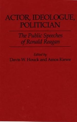 Seller image for Actor, Ideologue, Politician: The Public Speeches of Ronald Reagan by Houck, Davis W., Kiewe, Amos [Hardcover ] for sale by booksXpress