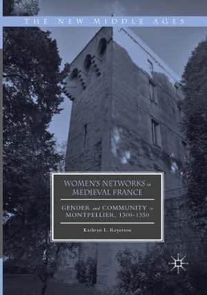 Immagine del venditore per Women's Networks in Medieval France: Gender and Community in Montpellier, 1300-1350 (The New Middle Ages) by Reyerson, Kathryn L. [Paperback ] venduto da booksXpress