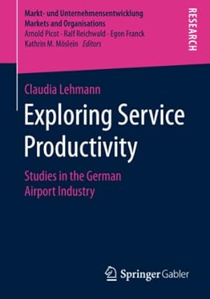 Seller image for Exploring Service Productivity: Studies in the German Airport Industry (Markt- und Unternehmensentwicklung Markets and Organisations) by Lehmann, Claudia [Paperback ] for sale by booksXpress