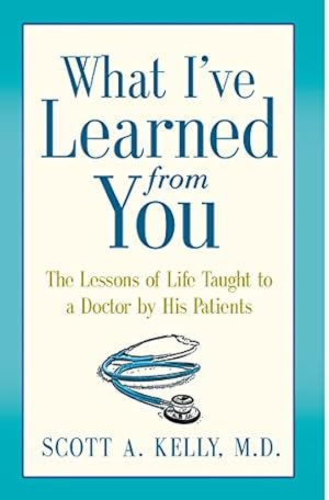 Bild des Verkufers fr What I've Learned from You: The Lessons of Life Taught to a Doctor by His Patients by Kelly, Scott [Hardcover ] zum Verkauf von booksXpress