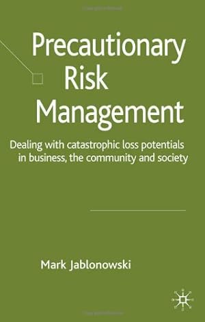Seller image for Precautionary Risk Management: Dealing with Catastrophic Loss Potentials in Business, The Community and Society by Jablonowski, M. [Hardcover ] for sale by booksXpress