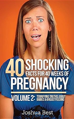 Bild des Verkufers fr 40 Shocking Facts for 40 Weeks of Pregnancy - Volume 2: Terrifying Truths About Babies & Breastfeeding by Best, Joshua [Paperback ] zum Verkauf von booksXpress