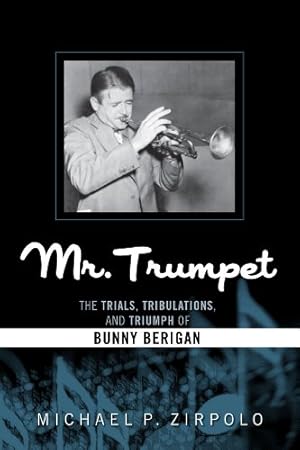 Image du vendeur pour Mr. Trumpet: The Trials, Tribulations, and Triumph of Bunny Berigan (Studies in Jazz) by Zirpolo, Michael P. [Hardcover ] mis en vente par booksXpress