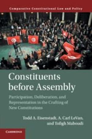 Seller image for Constituents Before Assembly: Participation, Deliberation, and Representation in the Crafting of New Constitutions (Comparative Constitutional Law and Policy) by Eisenstadt, Todd A., LeVan, A. Carl, Maboudi, Tofigh [Paperback ] for sale by booksXpress