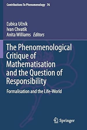 Seller image for The Phenomenological Critique of Mathematisation and the Question of Responsibility: Formalisation and the Life-World (Contributions To Phenomenology) [Soft Cover ] for sale by booksXpress