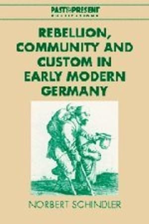 Image du vendeur pour Rebellion, Community and Custom in Early Modern Germany (Past and Present Publications) by Schindler, Norbert [Hardcover ] mis en vente par booksXpress