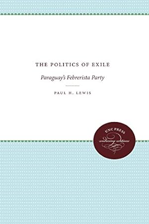 Image du vendeur pour The Politics of Exile: Paraguay's Febrerista Party by Lewis, Paul H. [Paperback ] mis en vente par booksXpress