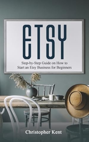 Bild des Verkufers fr Etsy: Step-by-Step Guide on How to Start an Etsy Business for Beginners by Kent, Christopher [Paperback ] zum Verkauf von booksXpress