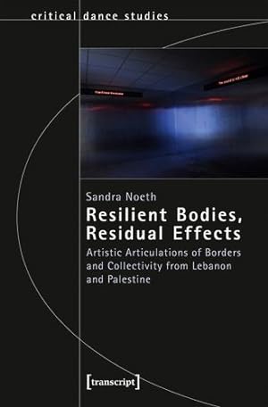 Immagine del venditore per Resilient Bodies, Residual Effects: Artistic Articulations of Borders and Collectivity from Lebanon and Palestine (Critical Dance Studies) by Noeth, Sandra [Paperback ] venduto da booksXpress