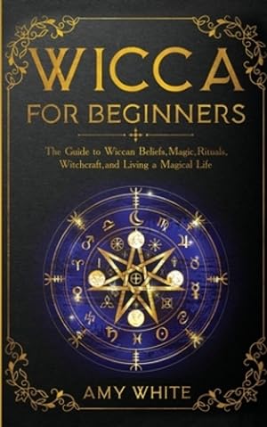 Bild des Verkufers fr Wicca For Beginners: The Guide to Wiccan Beliefs, Magic, Rituals, Witchcraft, and Living a Magical Life by White, Amy [Paperback ] zum Verkauf von booksXpress