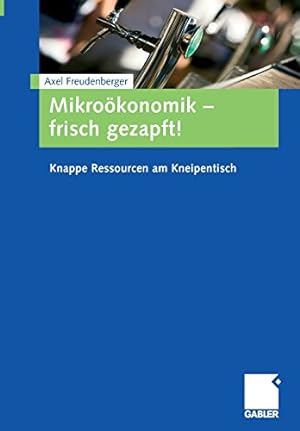 Seller image for Mikroökonomik - frisch gezapft!: Knappe Ressourcen am Kneipentisch (German Edition) by Freudenberger, Axel [Paperback ] for sale by booksXpress