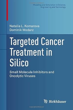Bild des Verkufers fr Targeted Cancer Treatment in Silico: Small Molecule Inhibitors and Oncolytic Viruses (Modeling and Simulation in Science, Engineering and Technology) by Komarova, Natalia L., Wodarz, Dominik [Hardcover ] zum Verkauf von booksXpress