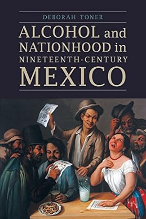 Imagen del vendedor de Alcohol and Nationhood in Nineteenth-Century Mexico (The Mexican Experience) by Toner, Deborah [Paperback ] a la venta por booksXpress