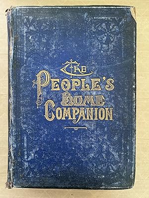 The people's home companion; a practical guide for the housewife, farmer and general reader . a c...