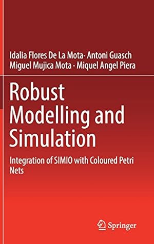 Seller image for Robust Modelling and Simulation: Integration of SIMIO with Coloured Petri Nets by De La Mota, Idalia Flores, Guasch, Antoni, Mujica Mota, Miguel, Angel Piera, Miquel [Hardcover ] for sale by booksXpress