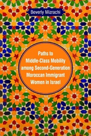 Image du vendeur pour Paths to Middle-Class Mobility among Second-Generation Moroccan Immigrant Women in Israel (Raphael Patai Series in Jewish Folklore and Anthropology) by Mizrachi, Beverly [Hardcover ] mis en vente par booksXpress