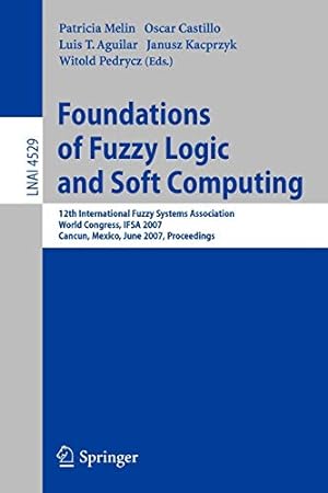 Seller image for Foundations of Fuzzy Logic and Soft Computing: 12th International Fuzzy Systems Association World Congress, IFSA 2007, Cancun, Mexico, Junw 18-21, 2007, Proceedings (Lecture Notes in Computer Science) [Soft Cover ] for sale by booksXpress