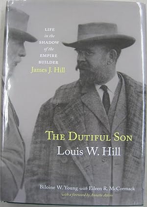 The Dutiful Son: Louis W. Hill - Life in the Shadow of the Empire Builder, James J. Hill