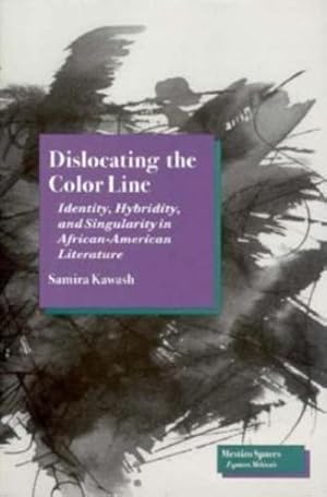 Seller image for Dislocating the Color Line: Identity, Hybridity, and Singularity in African-American Narrative (Mestizo Spaces / Espaces Métissés) by Kawash, Samira [Paperback ] for sale by booksXpress