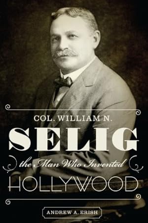 Image du vendeur pour Col. William N. Selig, the Man Who Invented Hollywood by Erish, Andrew A. [Paperback ] mis en vente par booksXpress