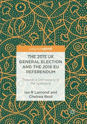 Seller image for The 2015 UK General Election and the 2016 EU Referendum: Towards a Democracy of the Spectacle by Lamond, Ian R. [Paperback ] for sale by booksXpress