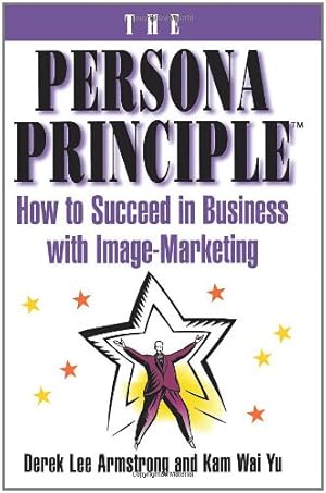 Immagine del venditore per The Persona Principle: How to Succeed in Business with Image Marketing by Armstrong, Derek, Yu, Kam wai [Paperback ] venduto da booksXpress