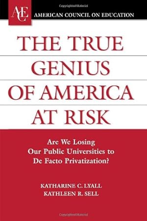 Seller image for The True Genius of America at Risk: Are We Losing Our Public Universities to De Facto Privatization? (ACE/Praeger Series on Higher Education) by Lyall, Katherine C., Sell, Kathleen R. [Hardcover ] for sale by booksXpress