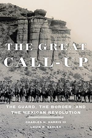 Bild des Verkufers fr The Great Call-Up: The Guard, the Border, and the Mexican Revolution by Harris III, Charles H., Sadler, Louis R. [Paperback ] zum Verkauf von booksXpress