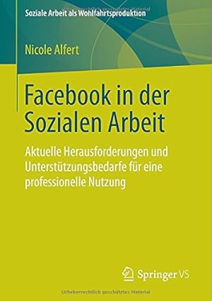 Seller image for Facebook in der Sozialen Arbeit: Aktuelle Herausforderungen und Unterstützungsbedarfe für eine professionelle Nutzung (Soziale Arbeit als Wohlfahrtsproduktion) (German Edition) by Alfert, Nicole [Paperback ] for sale by booksXpress