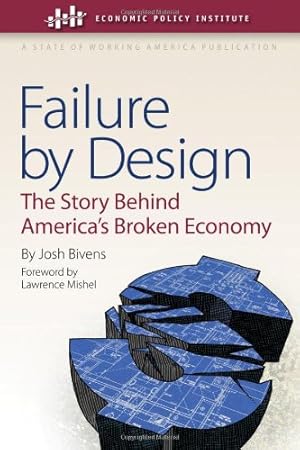 Bild des Verkufers fr Failure by Design: The Story behind America's Broken Economy (An Economic Policy Institute Book) by Bivens, Josh [Hardcover ] zum Verkauf von booksXpress