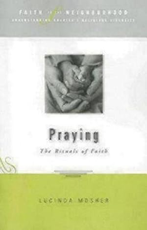 Seller image for Faith in the Neighborhood - Praying: The Rituals of Faith (Faith In The Neighborhood: Understanding America's Religious Diversity) by Mosher, Lucinda [Paperback ] for sale by booksXpress