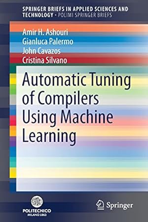 Seller image for Automatic Tuning of Compilers Using Machine Learning (SpringerBriefs in Applied Sciences and Technology) by Ashouri, Amir H., Palermo, Gianluca, Silvano, Cristina, Cavazos, John [Paperback ] for sale by booksXpress